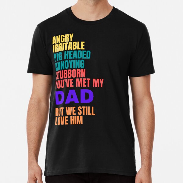 Item preview, IRRITABLE, PIG HEADED, ANNOYING, STUBBORN, DAD, LOVE HIM, DAD MEME, designed and sold by R B Chrystal.
