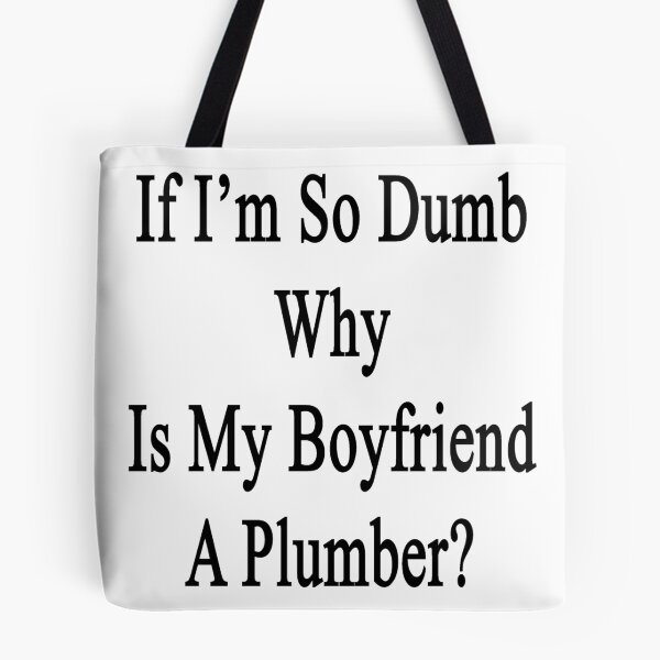 Item preview, If I'm So Dumb Why Is My Boyfriend A Plumber?  designed and sold by supernova23.