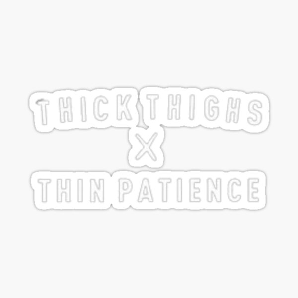 thick thighs thin patience shirt' Sticker