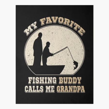 My Favorite Fishing Buddy Calls Me Grandpa, Funny Fishing Quote | Art Board  Print