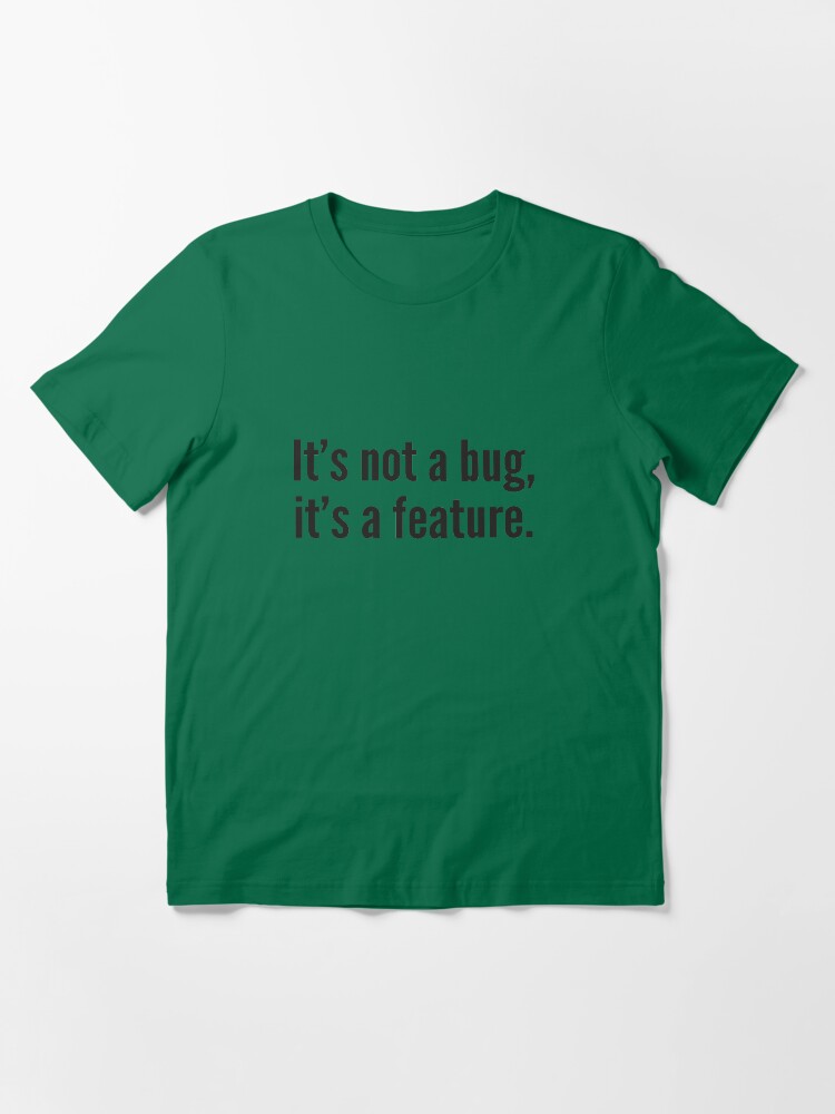 Alternate view of It's not a bug, it's a feature. Essential T-Shirt