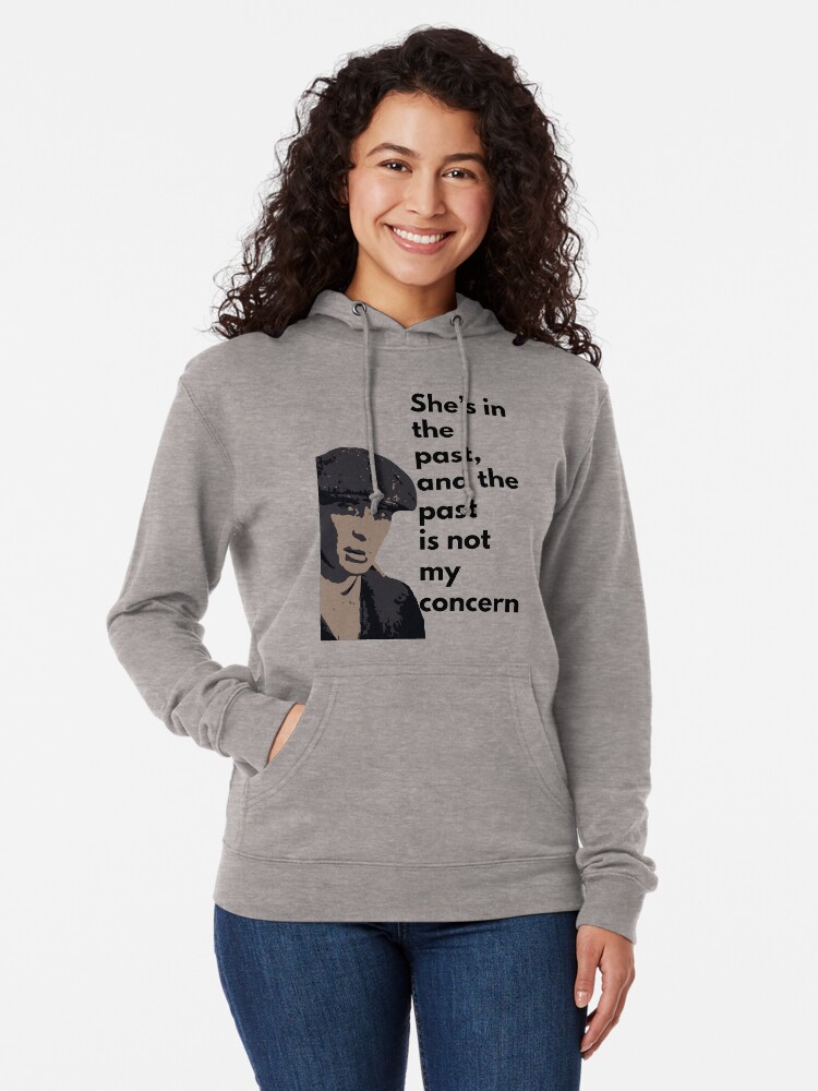 Tommy Shelby Peaky Blinders Quote She s In The Past Lightweight Hoodie