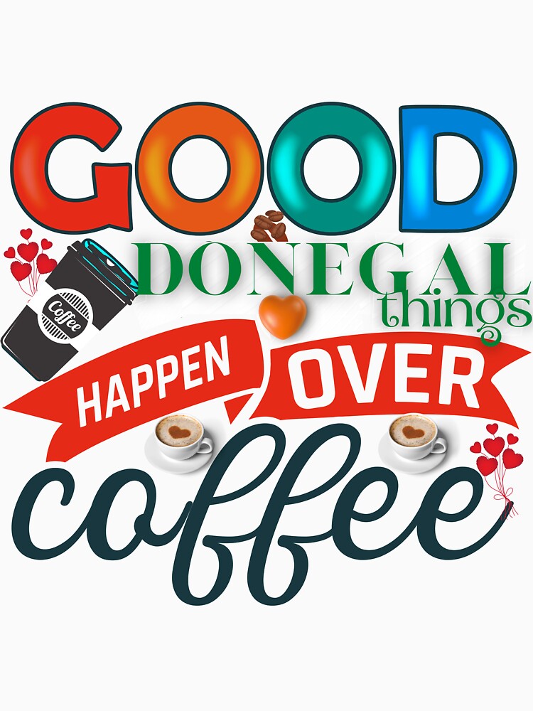 GOOD DONEGAL THINGS HAPPEN OVER COFFEE by OliDesigns