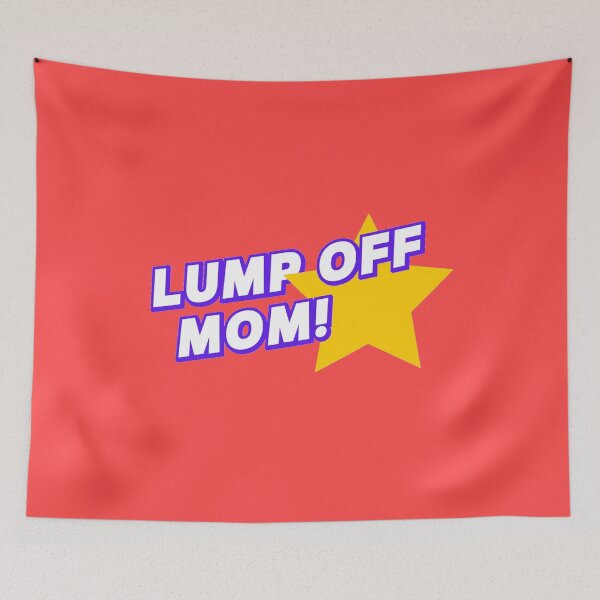 Item preview, Lump Off, Mom! designed and sold by The Cosmic Turtle.