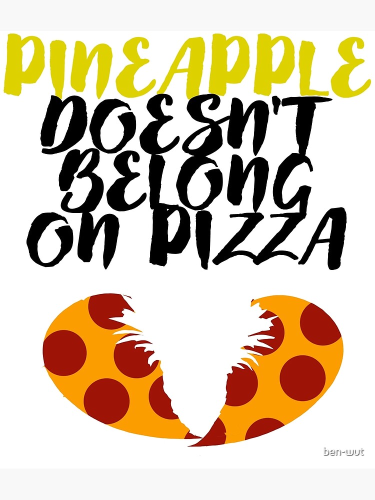 "Pineapple Doesn't Belong On Pizza" Poster by benwut Redbubble