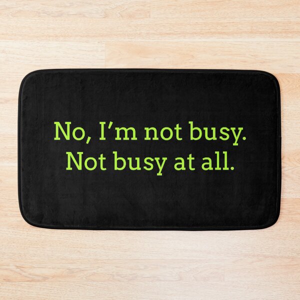 Item preview, Sarcastic "No, I’m not busy. Not busy at all." products for busy people designed and sold by Jerneja.