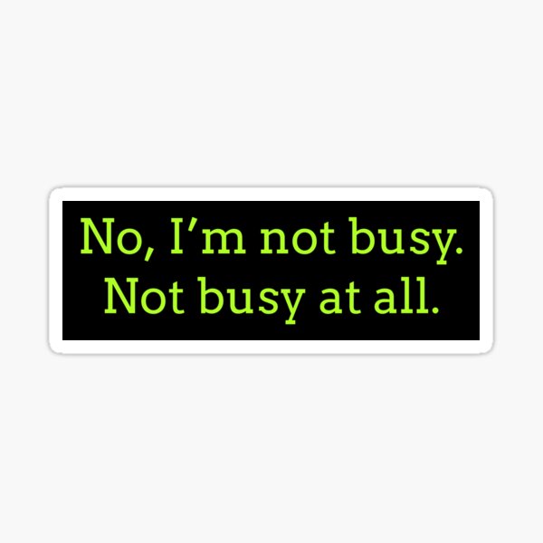 Item preview, Sarcastic "No, I’m not busy. Not busy at all." products for busy people designed and sold by Jerneja.