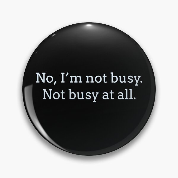 Item preview, Sarcastic "No, I’m not busy. Not busy at all." products for busy people designed and sold by Jerneja.