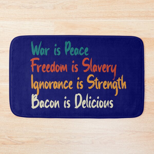 Item preview, War Is Peace, Freedom Is Slavery, Ignorance Is Strength, Bacon Is Delicious designed and sold by HappySchnapper.