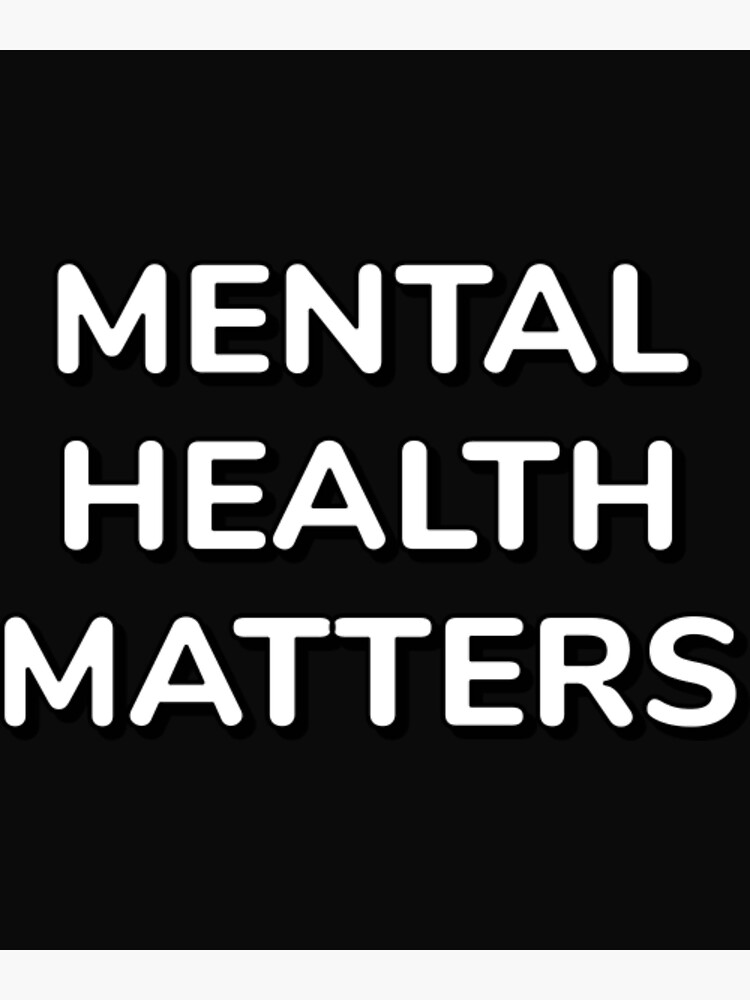 "Mental Health Matters Awareness Mental Health Matters.png" Poster by HannonDorothy Redbubble