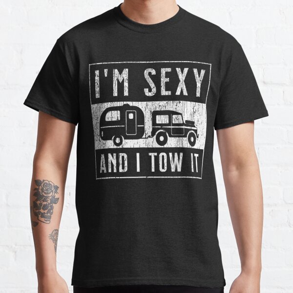 Im Sexy And I Tow It Funny Camper Trailer Rv Caravan Classic T-Shirt
