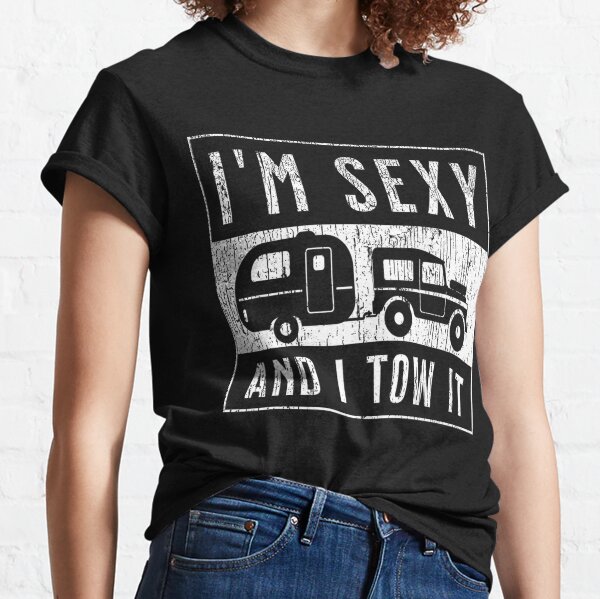 Im Sexy And I Tow It Funny Camper Trailer Rv Caravan Classic T-Shirt