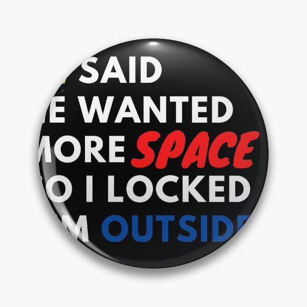 Item preview, He Said He Wanted More Space So I Locked Him Outside designed and sold by mirzadesign.