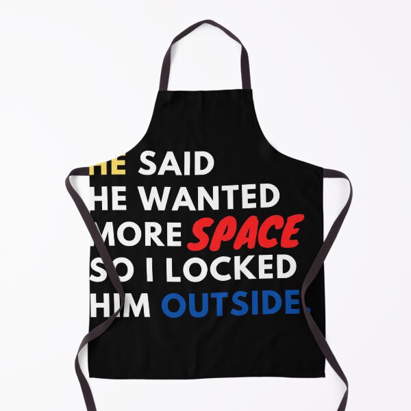 Item preview, He Said He Wanted More Space So I Locked Him Outside designed and sold by mirzadesign.