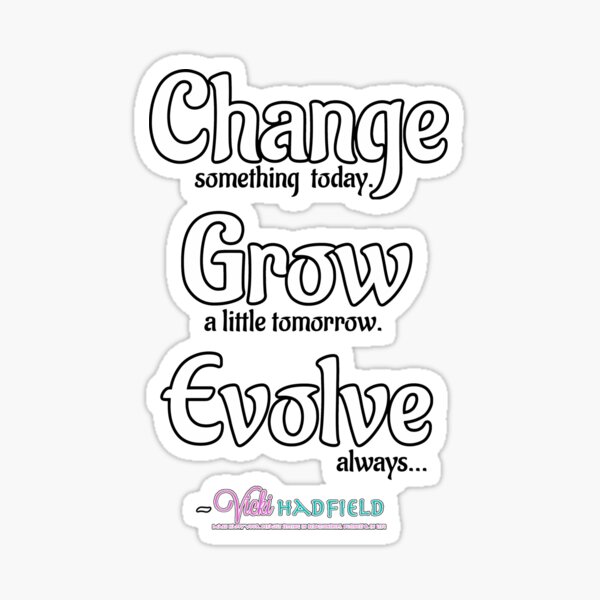 Change Grow Evolve : Inspirational Quote - white text w black outline ~ Vicki Hadfield Sticker