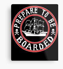 Prepare to be Boarded! Funny Pirate Ship Metal Print