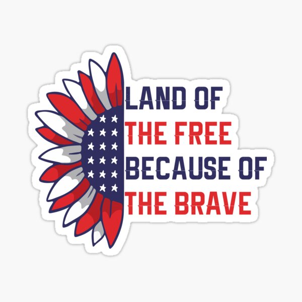 Land Of The Free Because Of The Brave Shirt, 4th Of July Shirt, Independence Day Shirt, Fourth Of July Shirt, American Flag Sticker