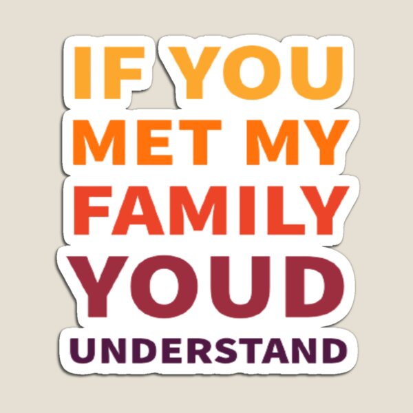 Item preview, If You Met My Family Youd Understand designed and sold by Ahmed Graphic .