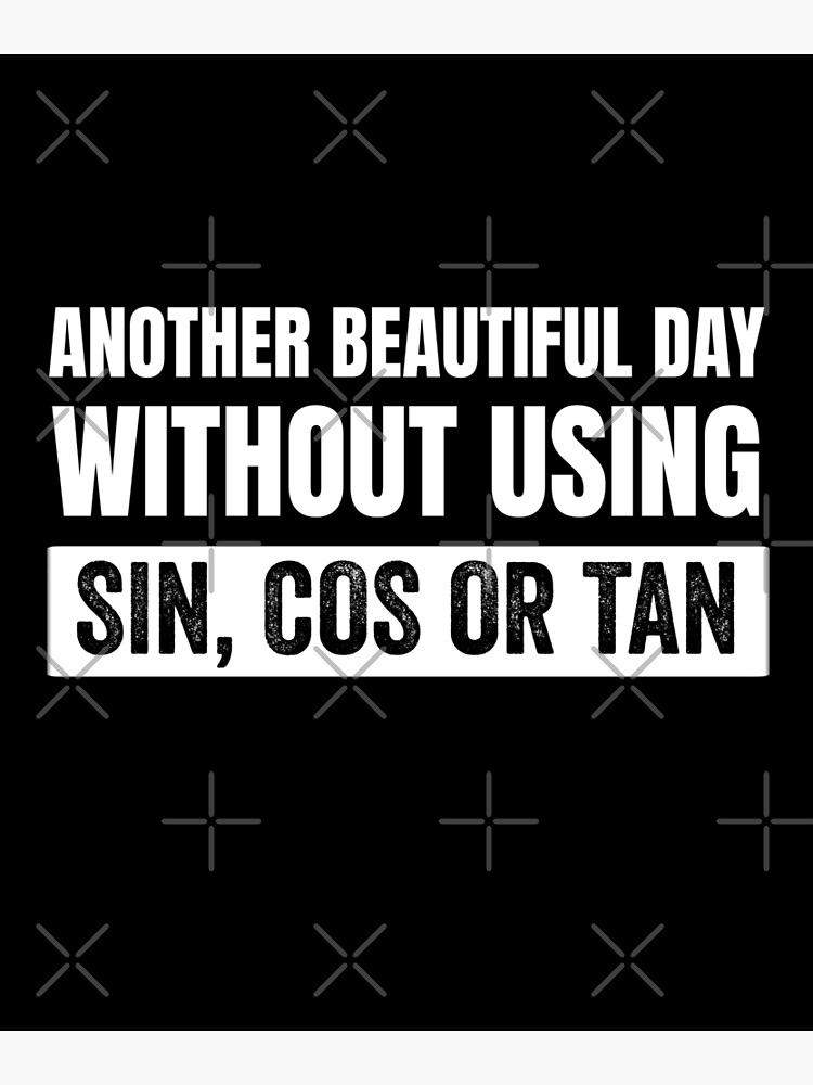 "Another Beautiful Day Without Using Sin, Cos or Tan" Photographic