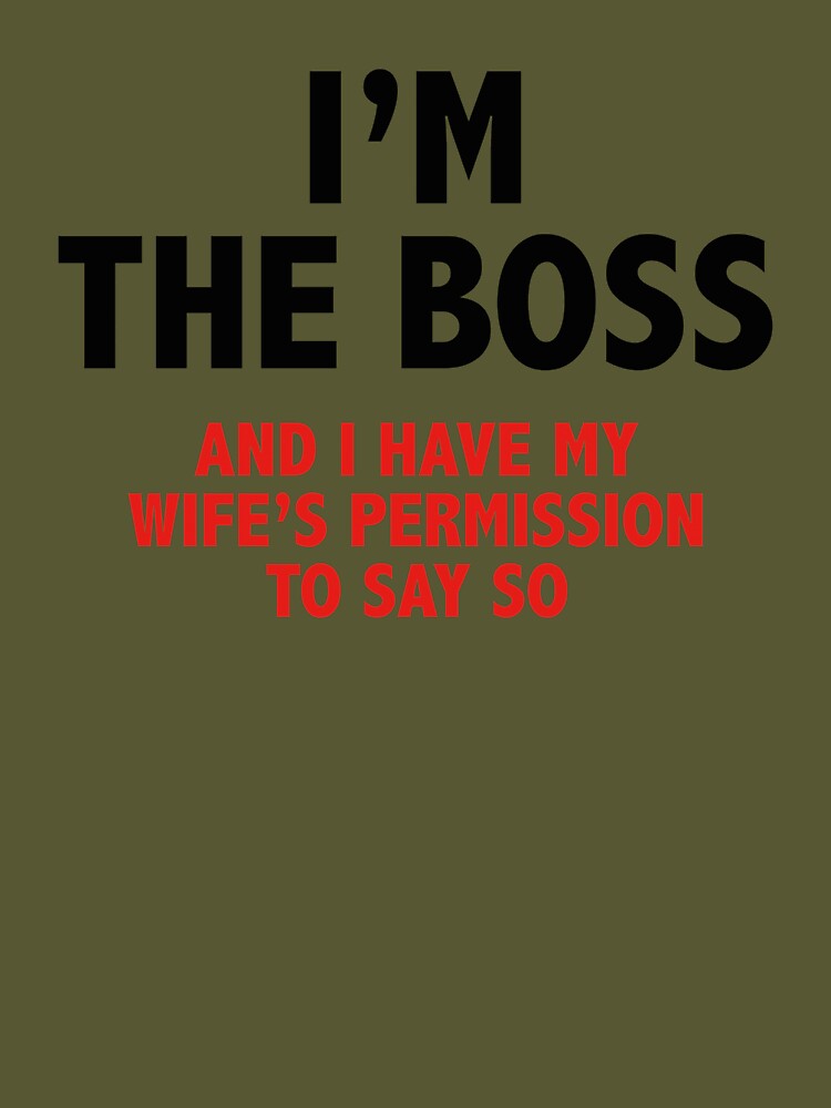 Tomat Kan beregnes Læs I'm The Boss. And I Have My Wife's Permission To Say So." Essential T-Shirt  for Sale by DesignFactoryD | Redbubble
