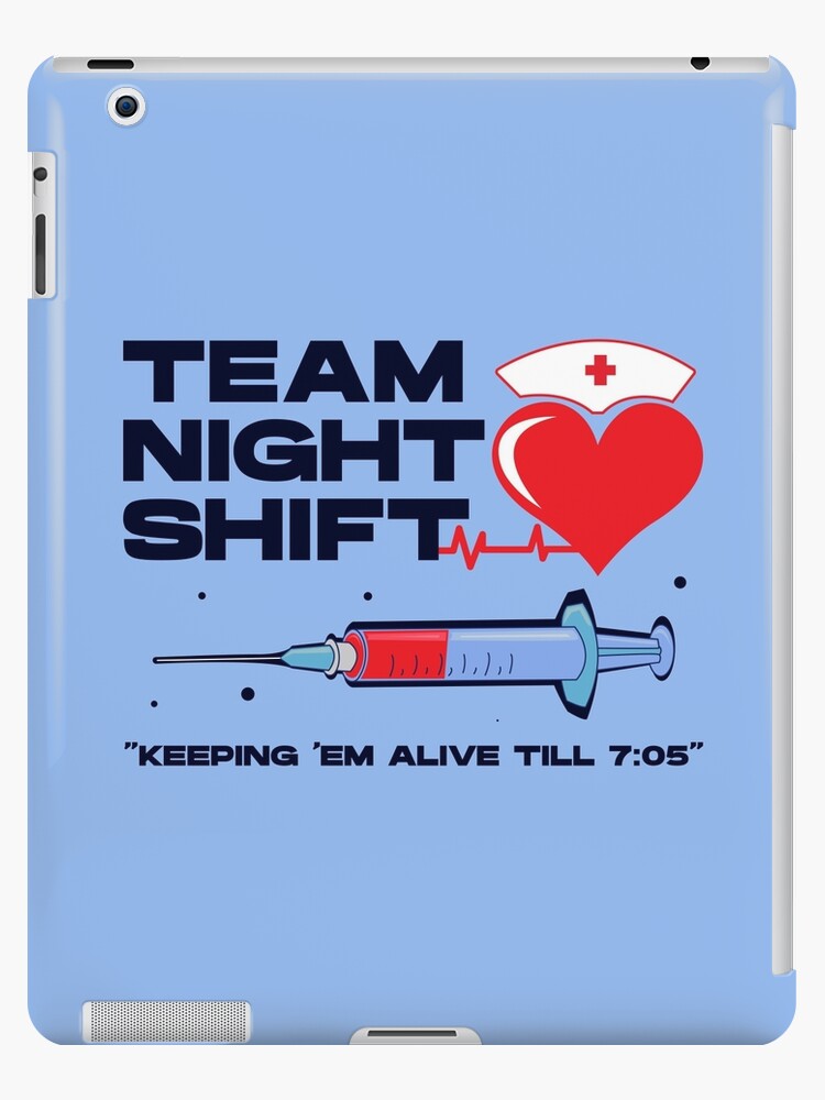 Team night shift keeping em alive till 7:05 , injection dark text, nursing  week, international nurses day, nurses month, medical stuff, oddly  specific iPad Case & Skin for Sale by SGS