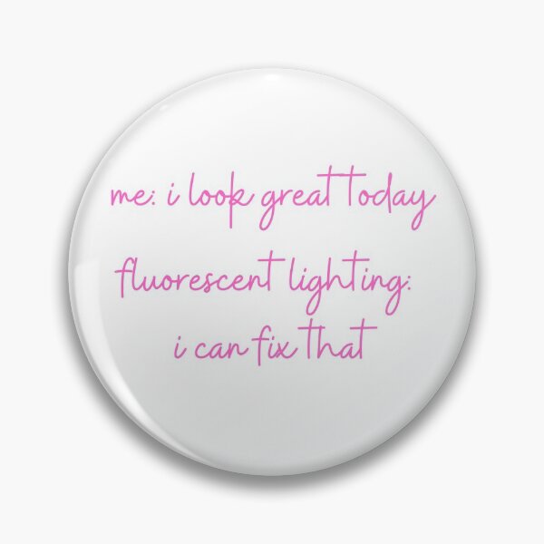 Item preview, Me: I Look Great Today. Fluorescent Light: I Can Fix That. designed and sold by Fiftyandfab.