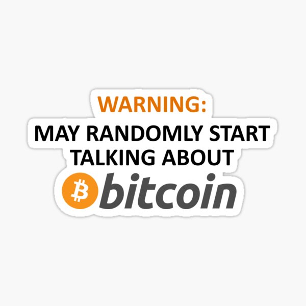 WARNING: MAY RANDOMLY START TALKING ABOUT BITCOIN Sticker