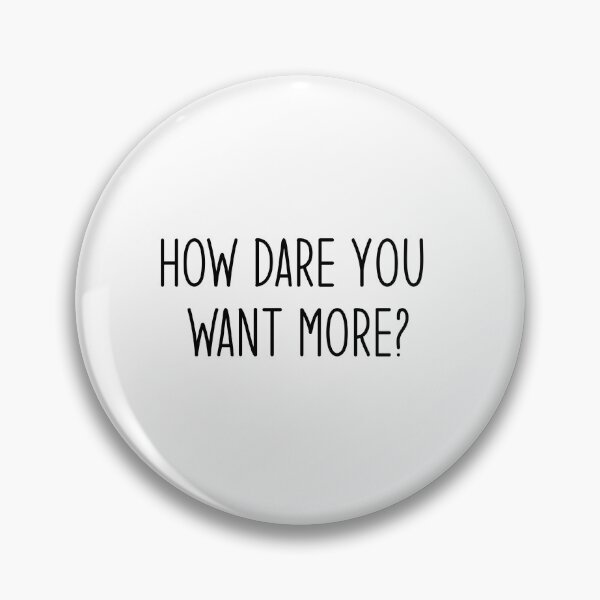 Item preview, How dare you want more? designed and sold by RadicalAM.