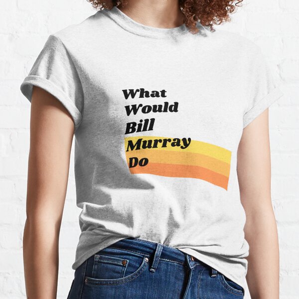 What Would Bill Murray Do Classic T-Shirt
