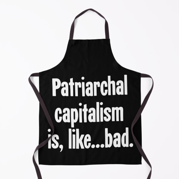 Item preview, Patriarchal Capitalism Is, Like...Bad designed and sold by Good-Looking Corpse.