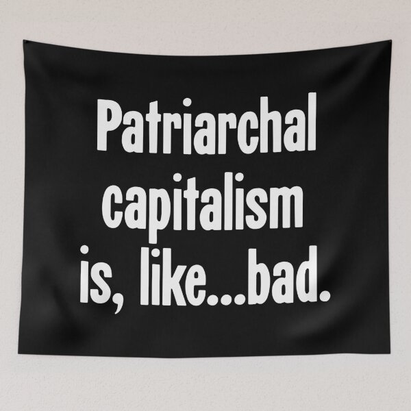 Item preview, Patriarchal Capitalism Is, Like...Bad designed and sold by Good-Looking Corpse.