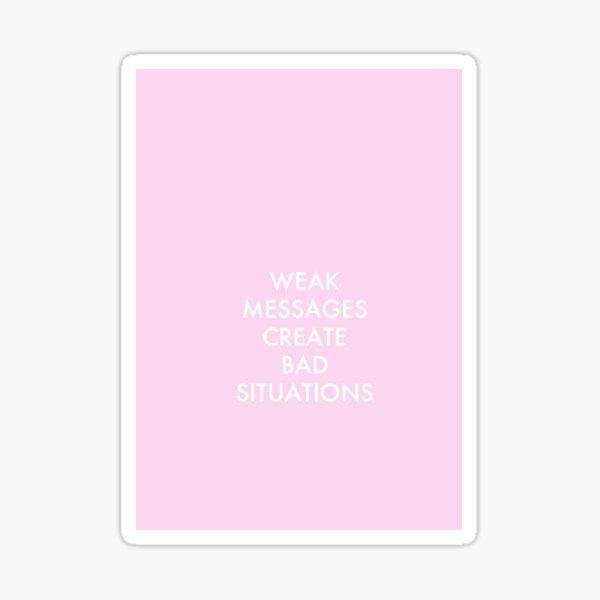 Weak Messages Create Bad Situations Sticker