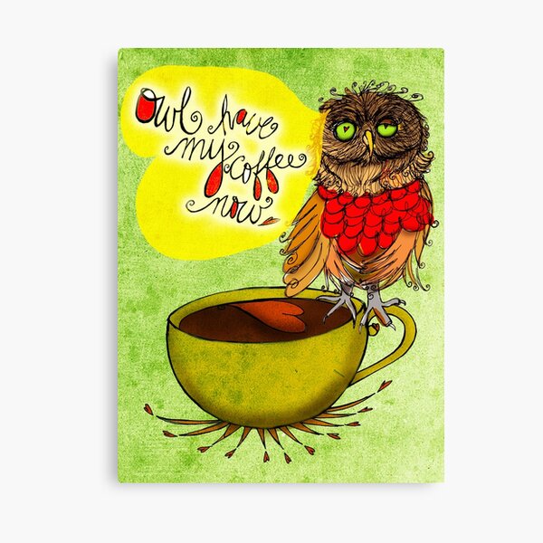 What my #Coffee says to me - Owl have my Coffee now Canvas Print