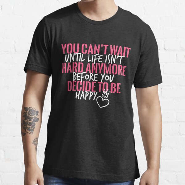 Nightbirde Inspirational Saying You Can T Wait Until Life Isn T Hard Anymore T Shirt For Sale