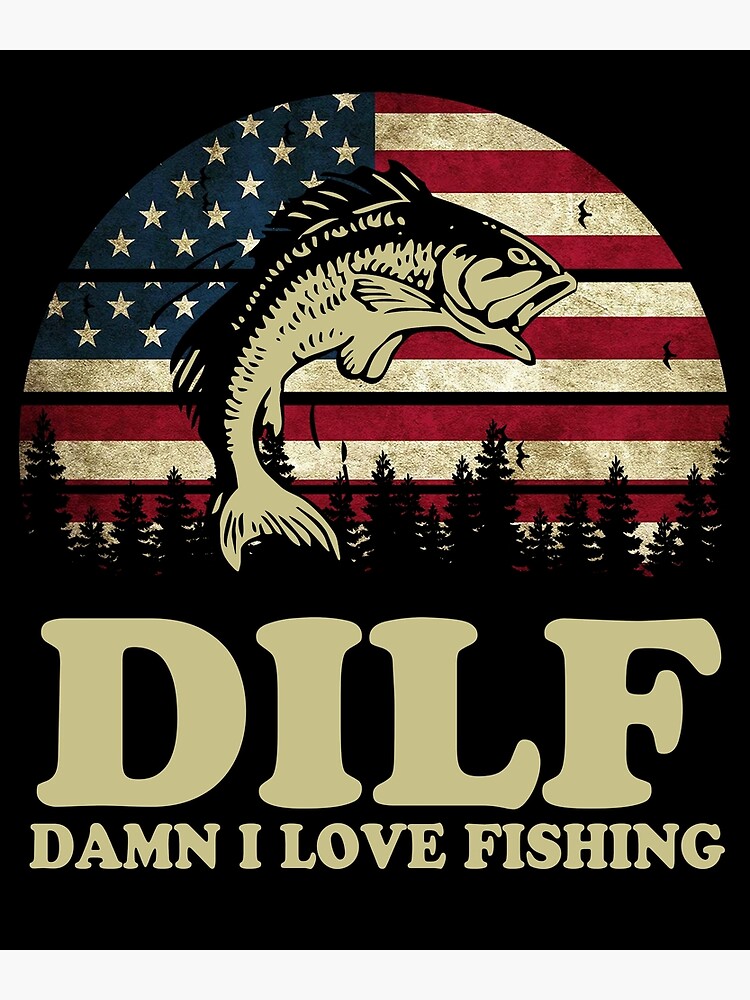 DILF Damn I Love Fishing American Flag Poster for Sale by LeroyJesse