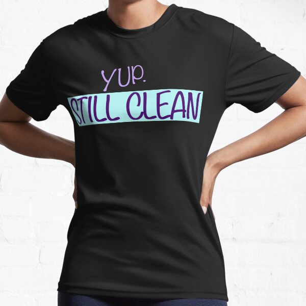 Yup. Still Clean. Proud Recovering Addict Design Active T-Shirt