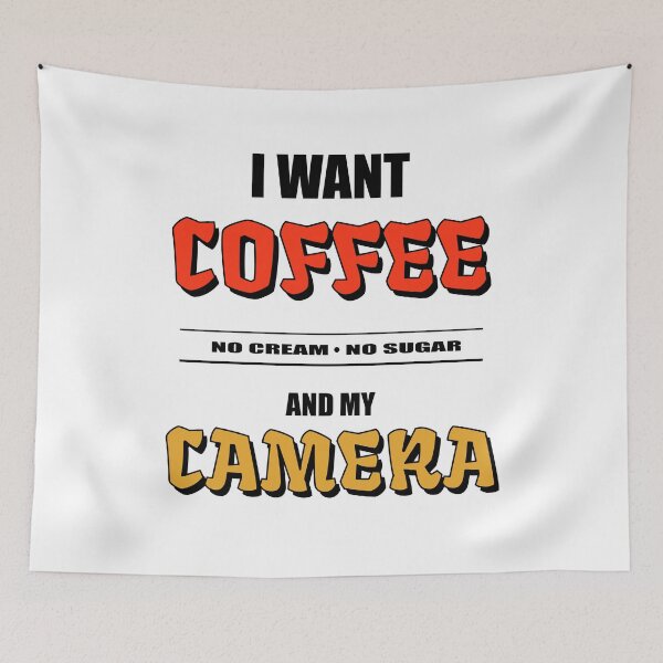 Item preview, I Want Coffee No Cream No Sugar and My Camera designed and sold by TJHstudio.