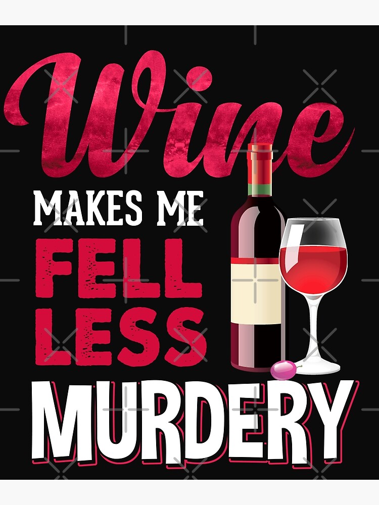 "Wine makes me feel less Murdery" Poster for Sale by WaveOcean123
