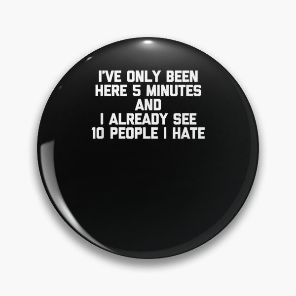 Item preview, I've Been Here 5 Minutes I Already See 10 People I Hate  designed and sold by avareid3.