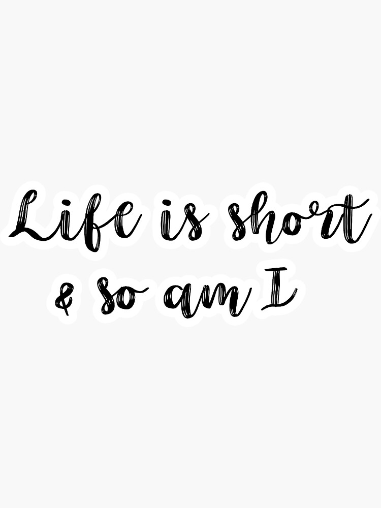 Thumbnail 3 of 3, Sticker, Life is short & so am I designed and sold by abbyfoltz.