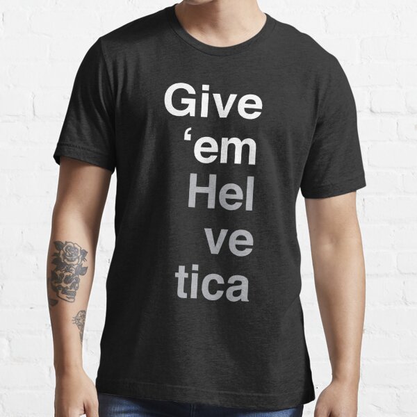 Give 'em Helvetica Essential T-Shirt