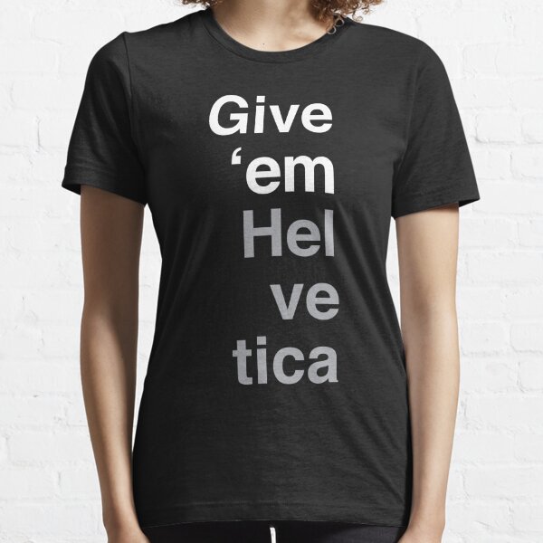 Give 'em Helvetica Essential T-Shirt