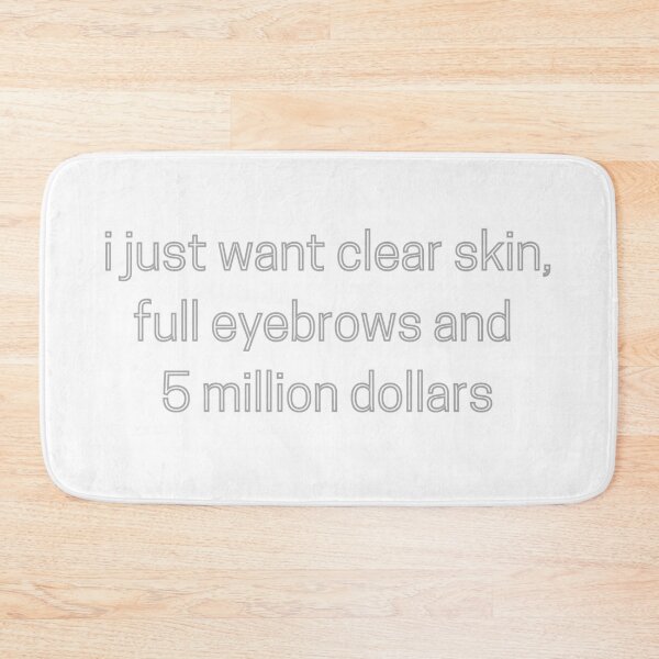 Item preview, I Just Want Clear Skin, Full Eyebrows And 5 Million Dollars designed and sold by Fiftyandfab.