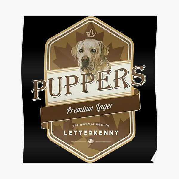 "Puppers premium lager beer Letterkenny logo" Poster by FittsWilliam
