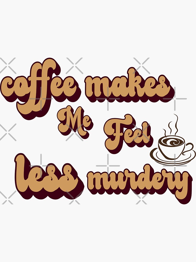 coffee-makes-me-feel-less-murdery-sticker-sticker-by-buzzbazaar