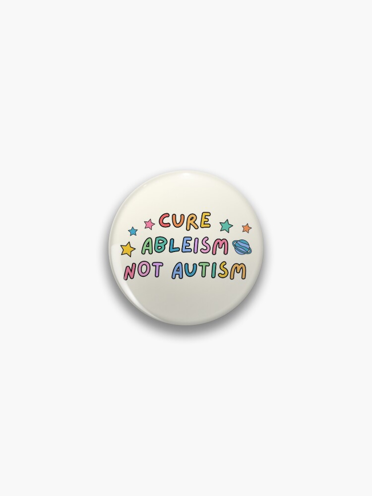 Pin, Cure Ableism Not Autism designed and sold by AthalyAltay