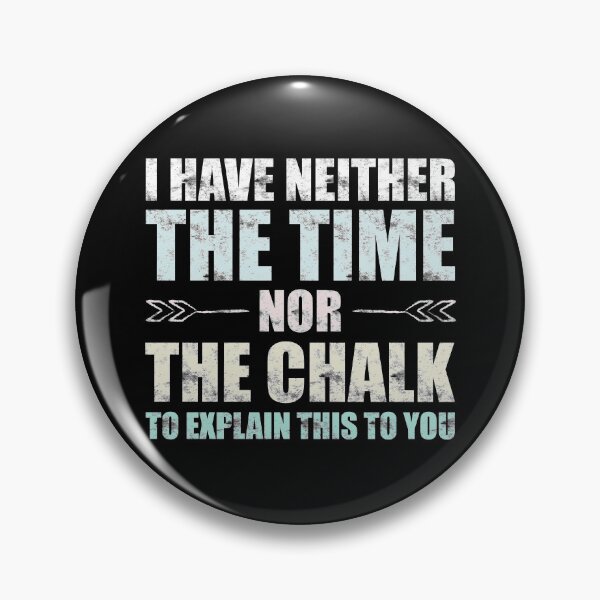 Item preview, I Have Neither Time Nor Chalk to Explain This to You Teacher designed and sold by odrito.