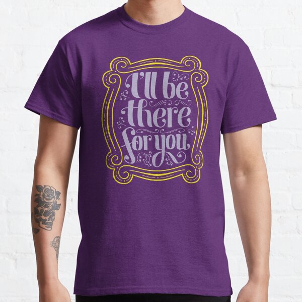 i'll be there for you Classic T-Shirt