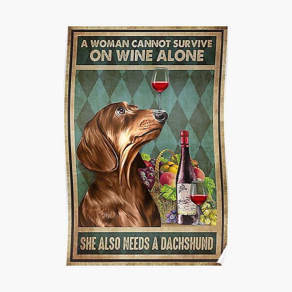 A Woman Cannot Survive On Wine Alone She Also Needs A Dachshund Dog Poster