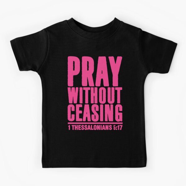 Pray Without Ceasing Kids T shirt Pray Without Ceasing Kids T shirt